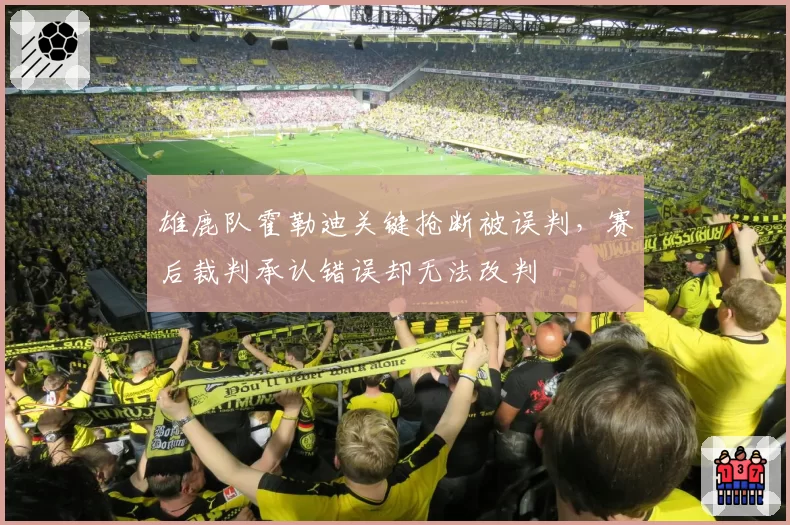 雄鹿队霍勒迪关键抢断被误判,赛后裁判承认错误却无法改判