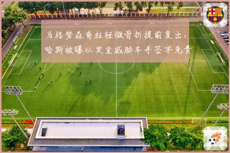 马格努森脊柱轻微骨折提前复出，哈斯被曝以奖金威胁车手签字免责