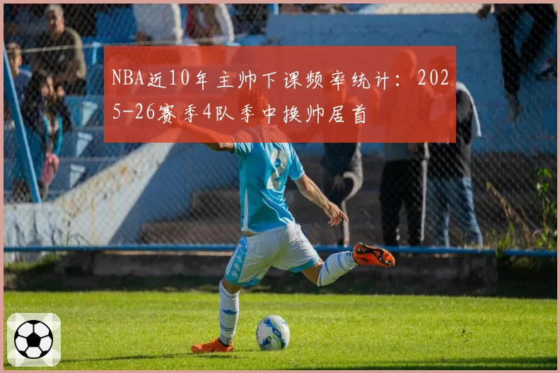 NBA近10年主帅下课频率统计：2025-26赛季4队季中换帅居首